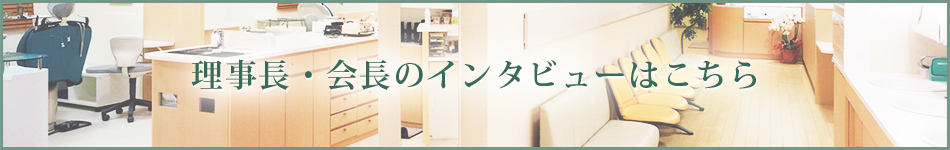 理事長・会長のインタビューはこちら